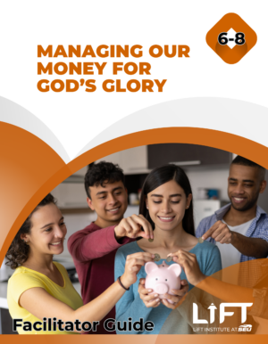 Managing Money for God’s Glory 6-8 Facilitator’s Guide